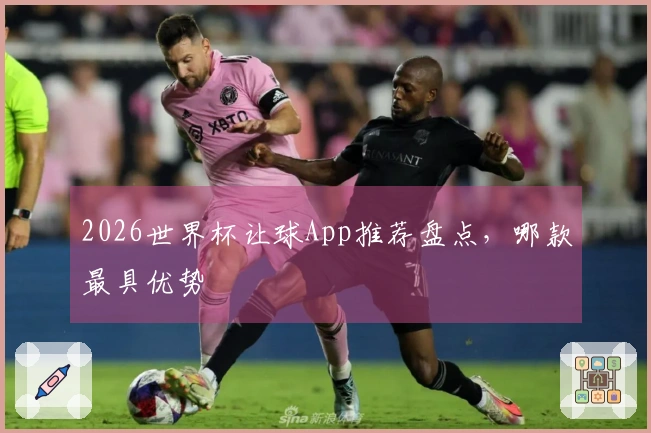 2026世界杯让球App推荐盘点，哪款最具优势